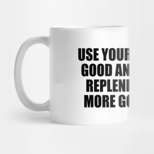 Use your energy for good and it will be replenished with more good energy Mug